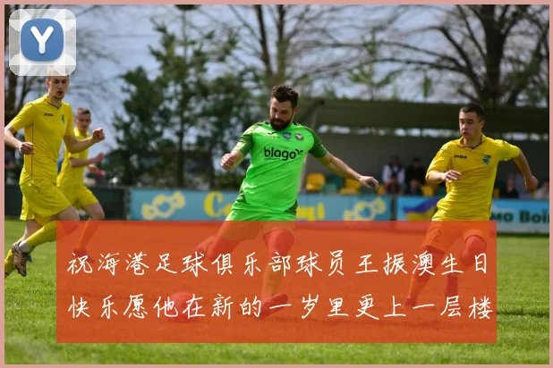 祝海港足球俱乐部球员王振澳生日快乐愿他在新的一岁里更上一层楼